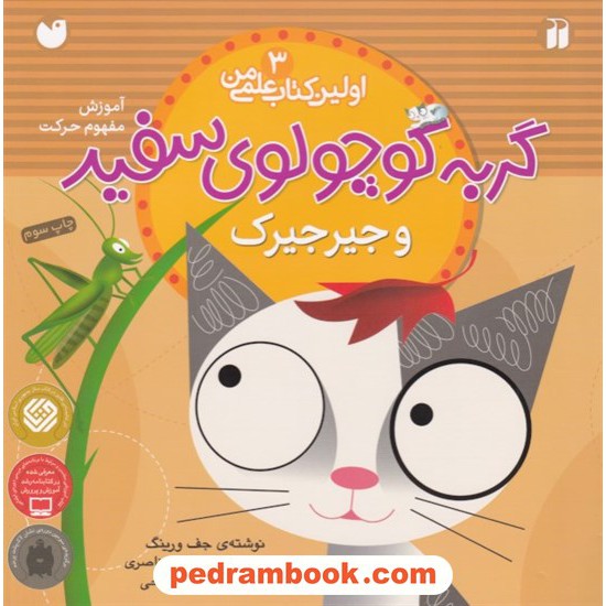 خرید کتاب اولین کتاب علمی من 3: گربه کوچولوی سفید و جیرجیرک (آموزش مفهوم حرکت) / جف ورینگ / سارا سیدناصری / ذکر کد کتاب در سایت کتاب‌فروشی کتابسرای پدرام: 10201