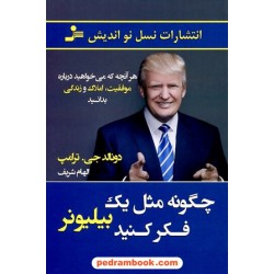 چگونه مثل یک بیلیونر فکر کنید (هر آنچه می‌خواهید درباره موفقیت، املاک و زندگی بدانید) / دونالد جی. ترامپ / نسل نو اندیش