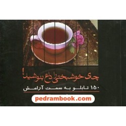 چای خوشبختی را داغ بنوشید! 150 تابلو به سمت آرامش / محمد توحیدی چافی / نشر سرایش