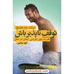 توقف ناپذیر باش (قدرت باور نکردنی ایمان در عمل) / نیک وویچیچ / الهه صالحی / درسا