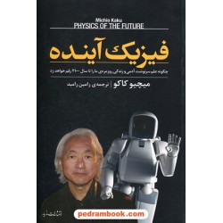 فیزیک آینده: چگونه علم سرنوشت آدمی و زندگی روزمره ما را تا سال 2100 رقم خواهد زد/ میچیو کاکو/ مازیار