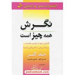 نگرش همه چیز است: نگرش خود را تغییر دهید... و زندگی تان را دگرگون کنید! / جف کلر / نسل نو اندیش