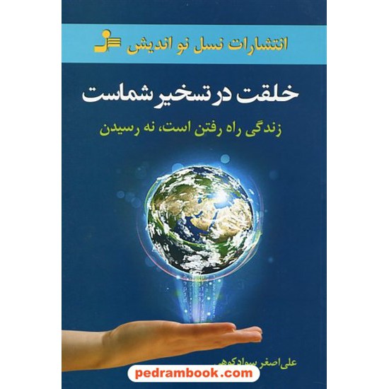 خرید کتاب خلقت در تسخیر شماست زندگی راه رفتن است، نه رسیدن / علی اصغر سواد کوهی / نسل نو اندیش کد کتاب در سایت کتاب‌فروشی کتابسرای پدرام: 22689