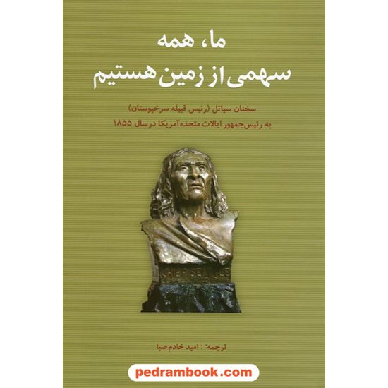 خرید کتاب ما همه سهمی از زمین هستیم: سخنان سیاتل (رییس قبیله سرخپوستان) به رییس جمهور آمریکا در 1855 / شباهنگ کد کتاب در سایت کتاب‌فروشی کتابسرای پدرام: 23158