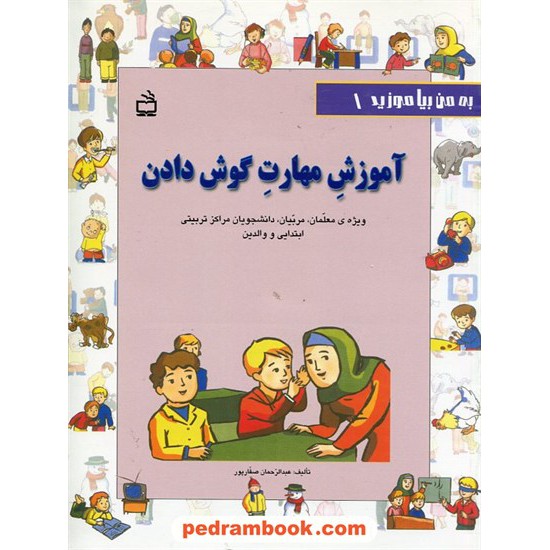 خرید کتاب به من بیاموزید 1: آموزش مهارت گوش دادن (ویژه مربیان،دانشجویان‌و والدین)/ عبدالرحمان صفار پور / مدرسه کد کتاب در سایت کتاب‌فروشی کتابسرای پدرام: 24100