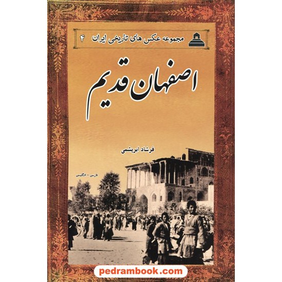 خرید کتاب اصفهان قدیم : مجموعه عکس های تاریخی ایران 4 / فرشاد ابریشمی / خانه تاریخ و تصویر ابریشمی کد کتاب در سایت کتاب‌فروشی کتابسرای پدرام: 28075