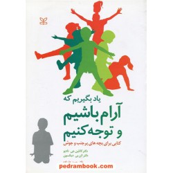 یاد بگیریم که آرام باشیم و توجه کنیم (کتابی برای بچه های پرجنب و جوش) / دکتر حمید علیزاده / رشد
