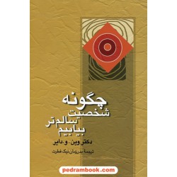 چگونه شخصیت سالم تر بیابیم؟ (غلبه بر عصبیت) / وین دایر / بدرزمان نیک فطرت / نشر علم