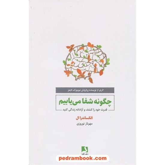 خرید کتاب چگونه شفا می‌یابیم: قدرت خود را کشف و آزادانه زندگی کنید / الکسندرا ال / مهرناز نوروزی / ذهن‌آویز کد کتاب در سایت کتاب‌فروشی کتابسرای پدرام: 518