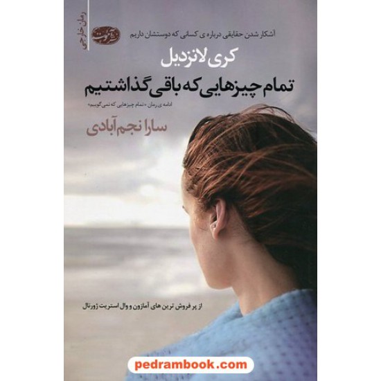 عکس کتاب تمام چیزهایی که باقی گذاشتیم / کری لانزدیل / سارا نجم آبادی / نشر آموت خرید کتاب تمام چیزهایی که باقی گذاشتیم / کری لانزدیل / سارا نجم آبادی / نشر آموت کد کتاب در سایت کتابفروشی کتابسرای پدرام: 6976