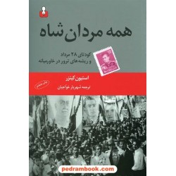 همه مردان شاه: کودتای 28 مرداد و ریشه های ترور در خاورمیانه / استیون کینزر / کتاب آمه