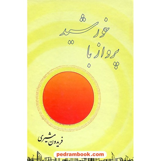 خرید کتاب پرواز با خورشید / فریدون مشیری / صفی علیشاه کد کتاب در سایت کتاب‌فروشی کتابسرای پدرام: 7738